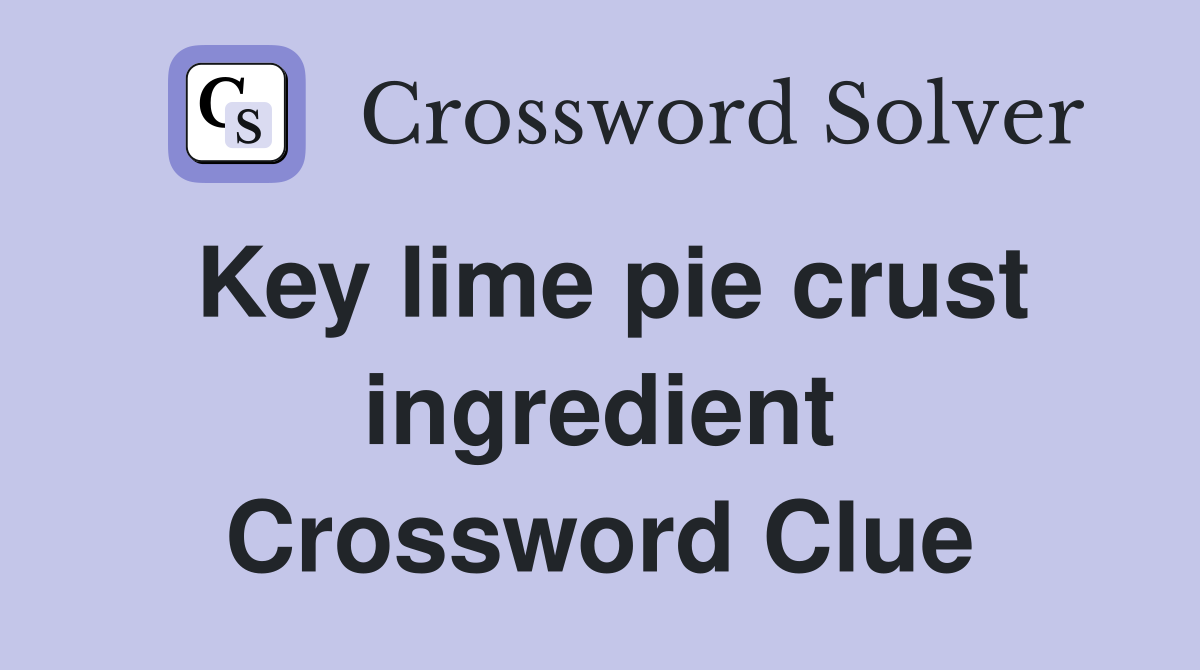 Key lime pie crust ingredient Crossword Clue