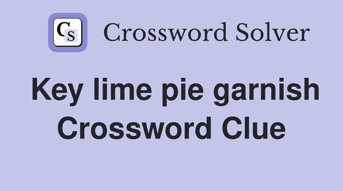 Key lime pie garnish Crossword Clue