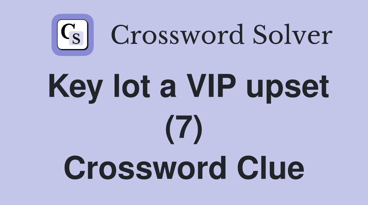 Key lot a VIP upset (7) Crossword Clue