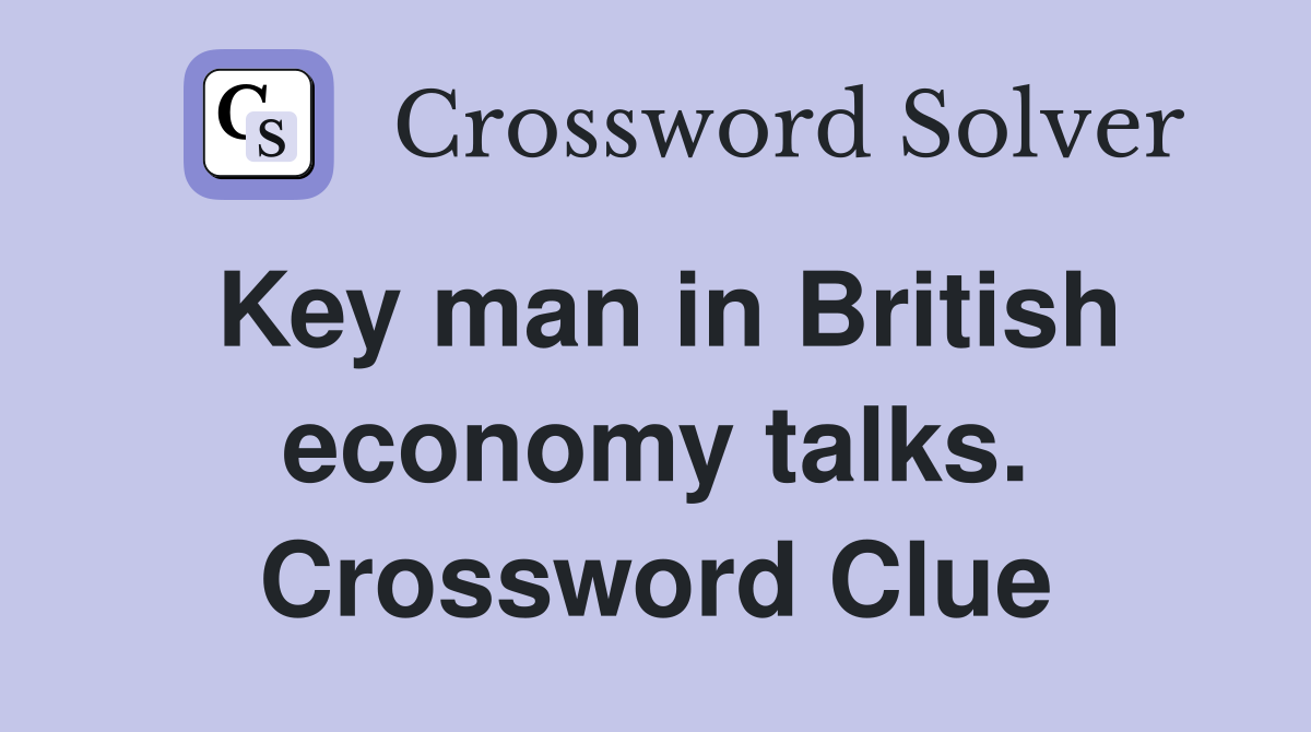 Key man in British economy talks. Crossword Clue
