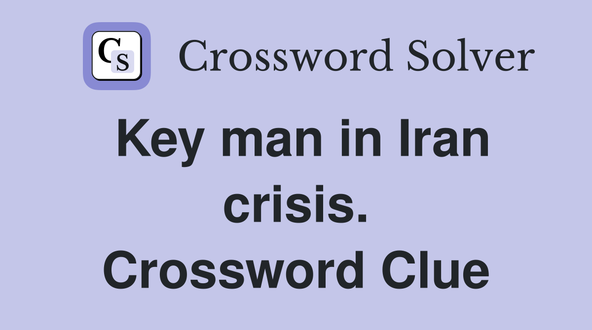 Key man in Iran crisis. Crossword Clue