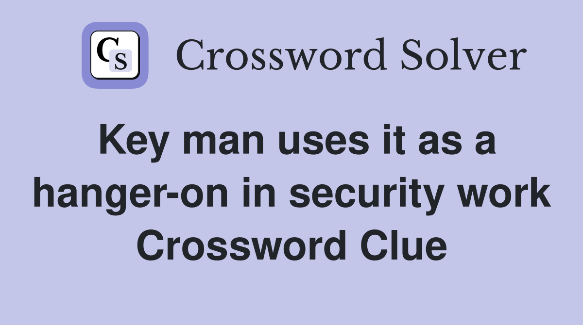 Key man uses it as a hanger-on in security work Crossword Clue