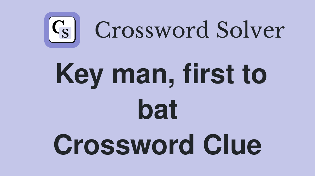 Key man, first to bat Crossword Clue