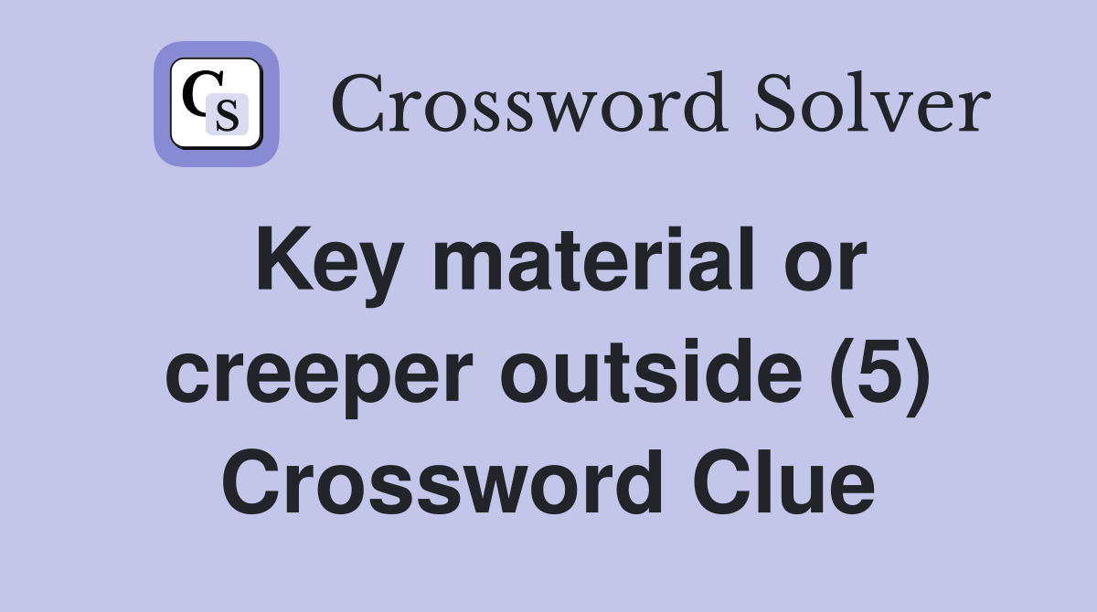 Key material or creeper outside (5) Crossword Clue