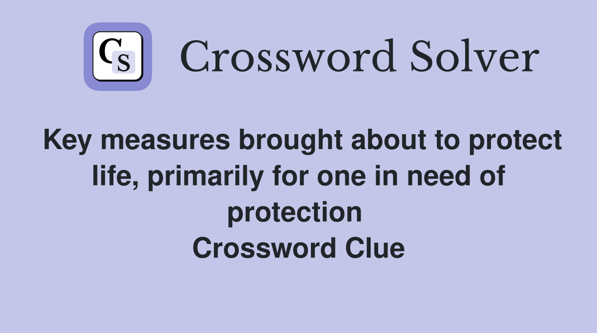 Key measures brought about to protect life, primarily for one in need of protection  Crossword Clue