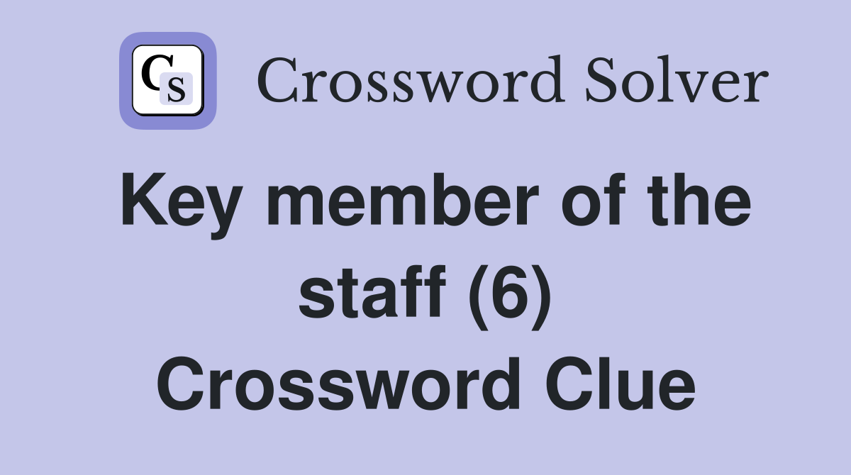 Key member of the staff (6) Crossword Clue