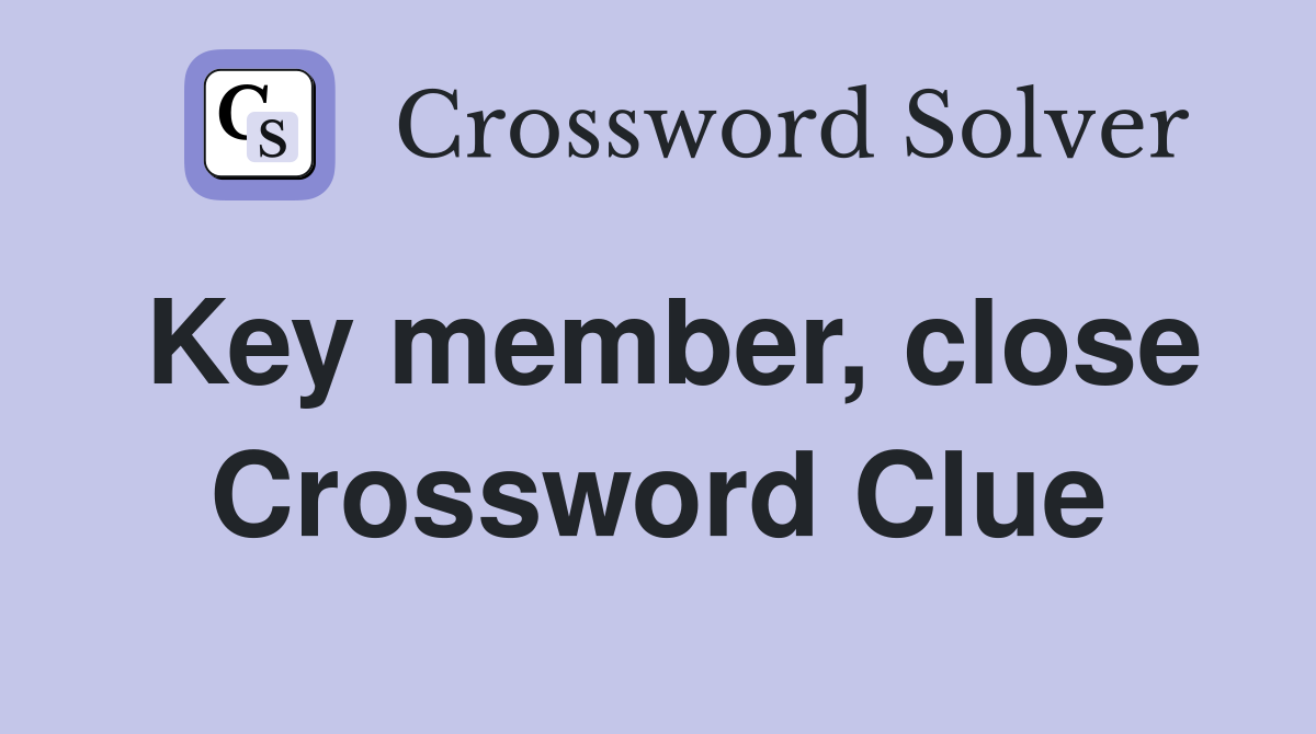 Key member, close Crossword Clue