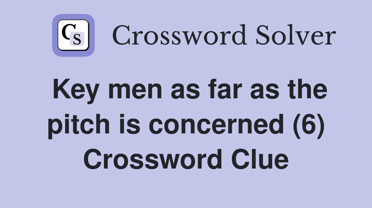 Key men as far as the pitch is concerned (6) Crossword Clue