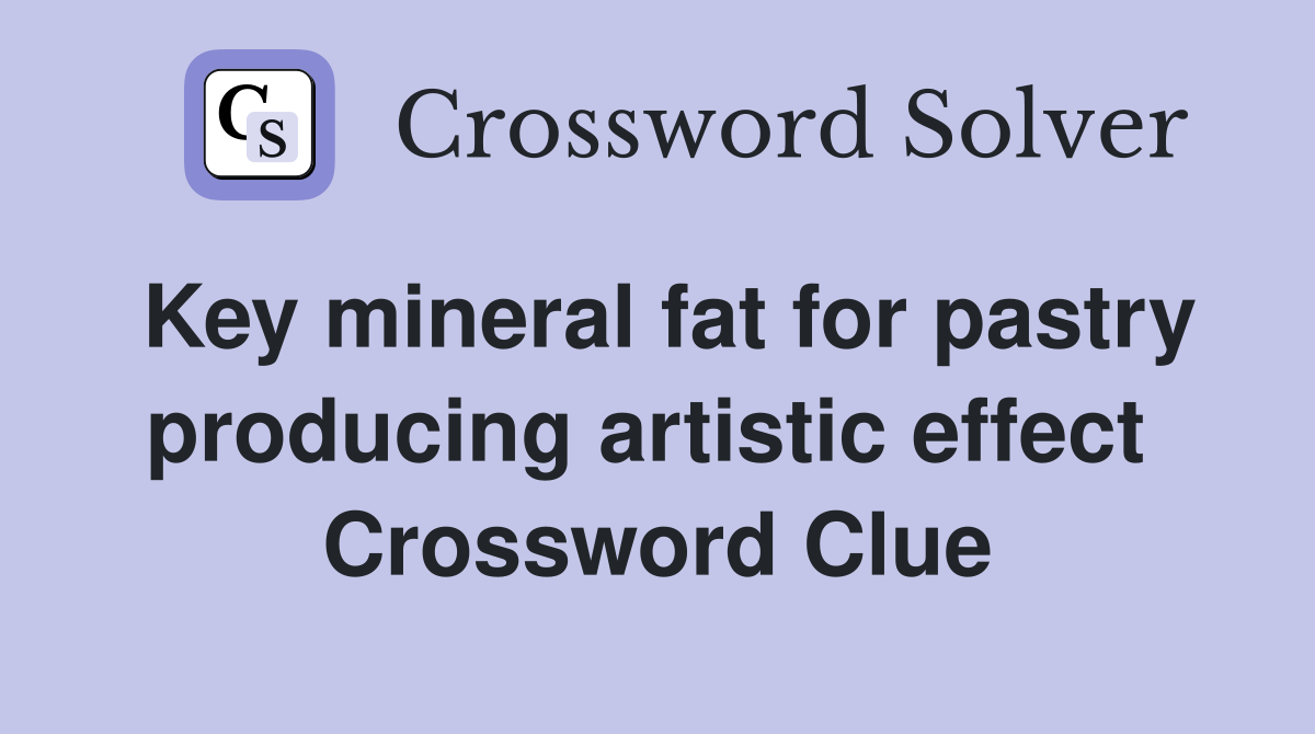 Key mineral fat for pastry producing artistic effect  Crossword Clue