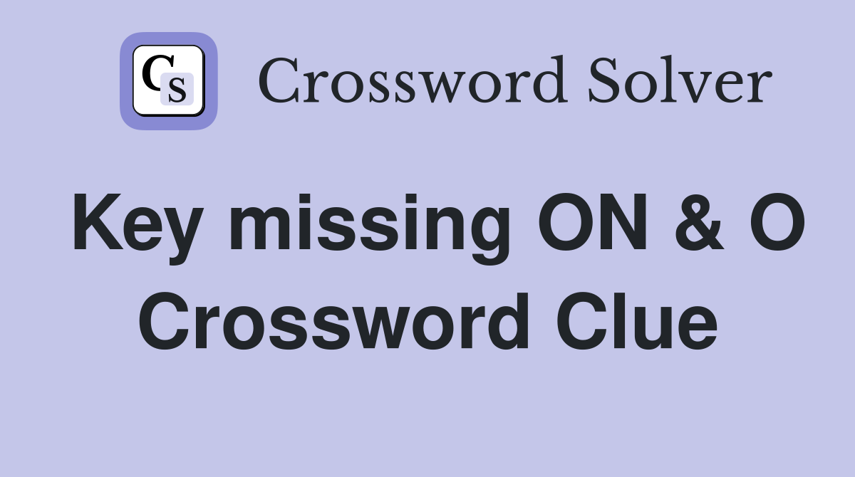 Key missing ON & O Crossword Clue