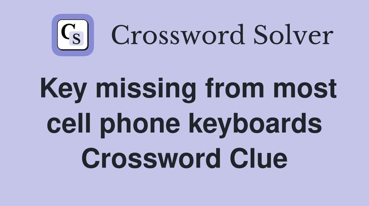 Key missing from most cell phone keyboards Crossword Clue