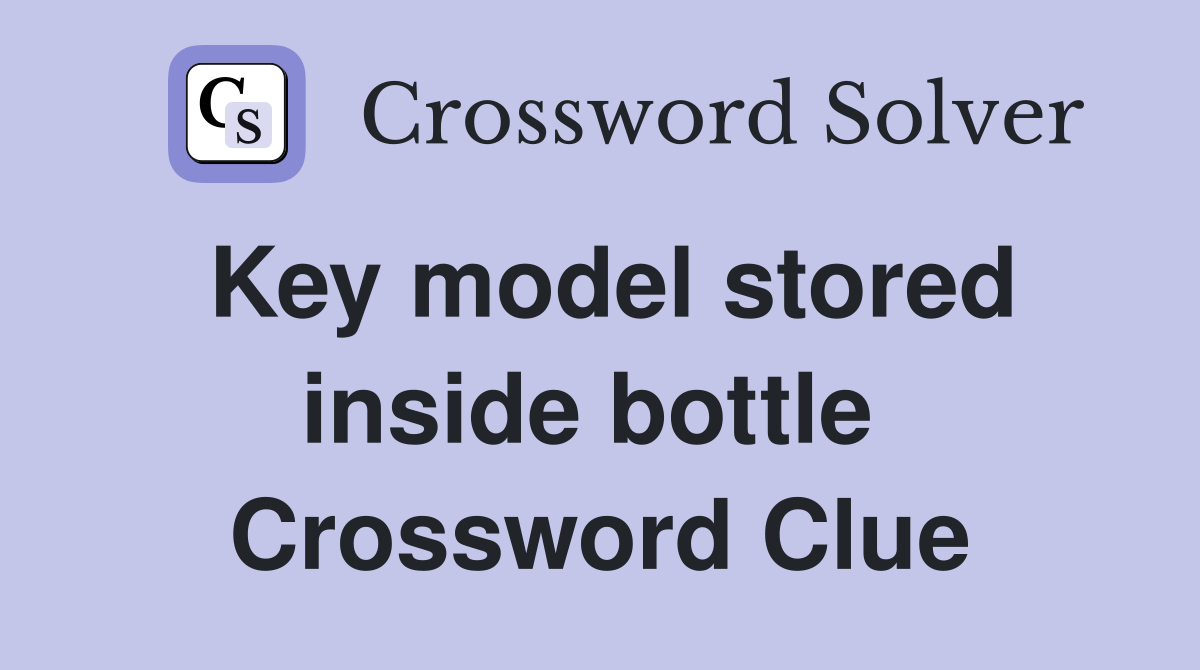 Key model stored inside bottle  Crossword Clue
