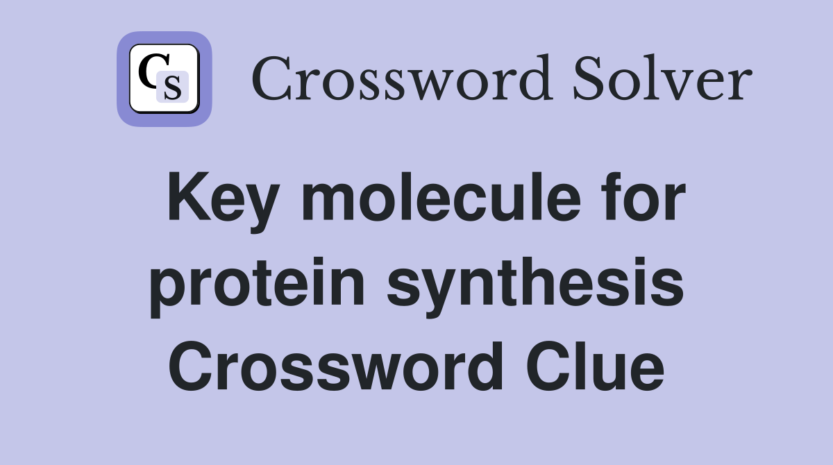 Key molecule for protein synthesis Crossword Clue