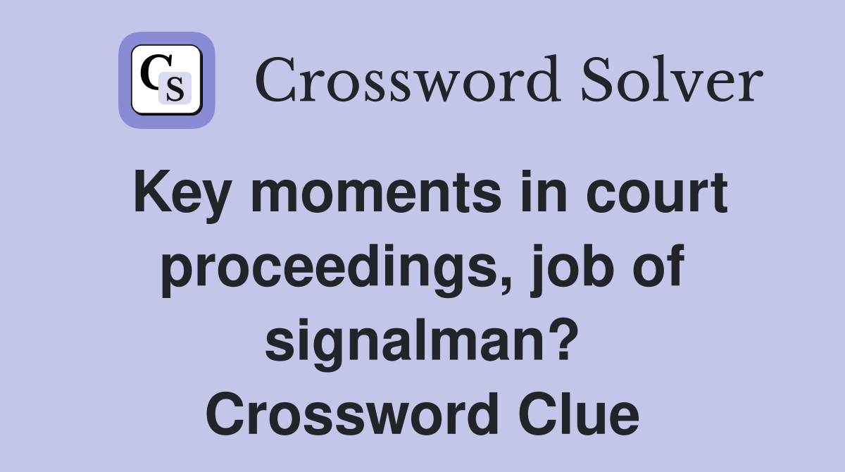 Key moments in court proceedings, job of signalman? Crossword Clue