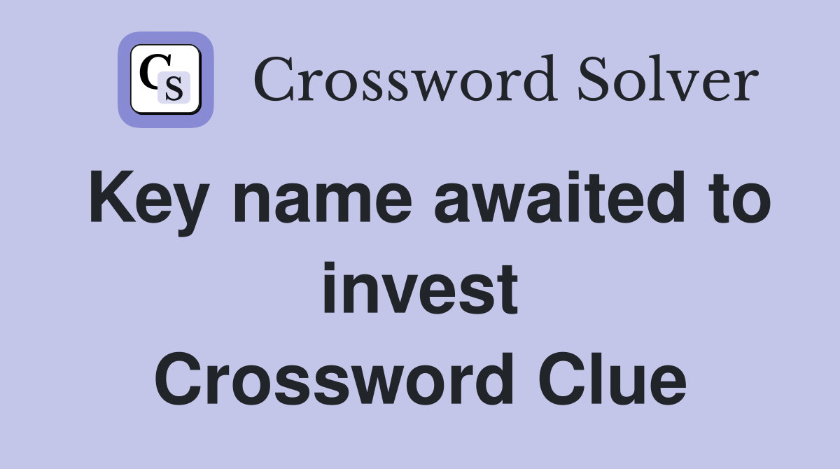 Key name awaited to invest Crossword Clue