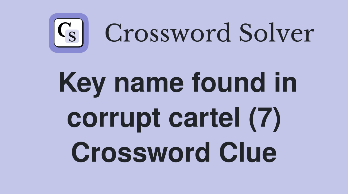 Key name found in corrupt cartel (7) Crossword Clue