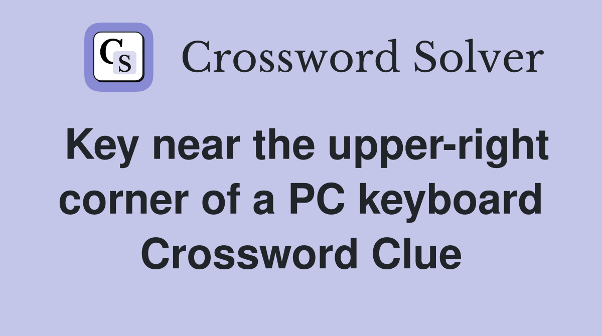Key near the upper-right corner of a PC keyboard Crossword Clue