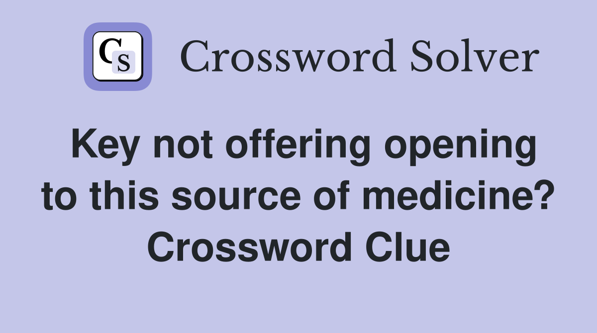 Key not offering opening to this source of medicine? Crossword Clue