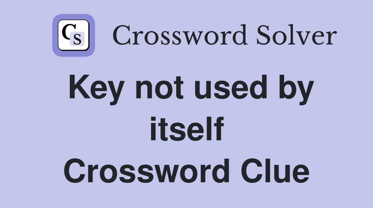Key not used by itself Crossword Clue