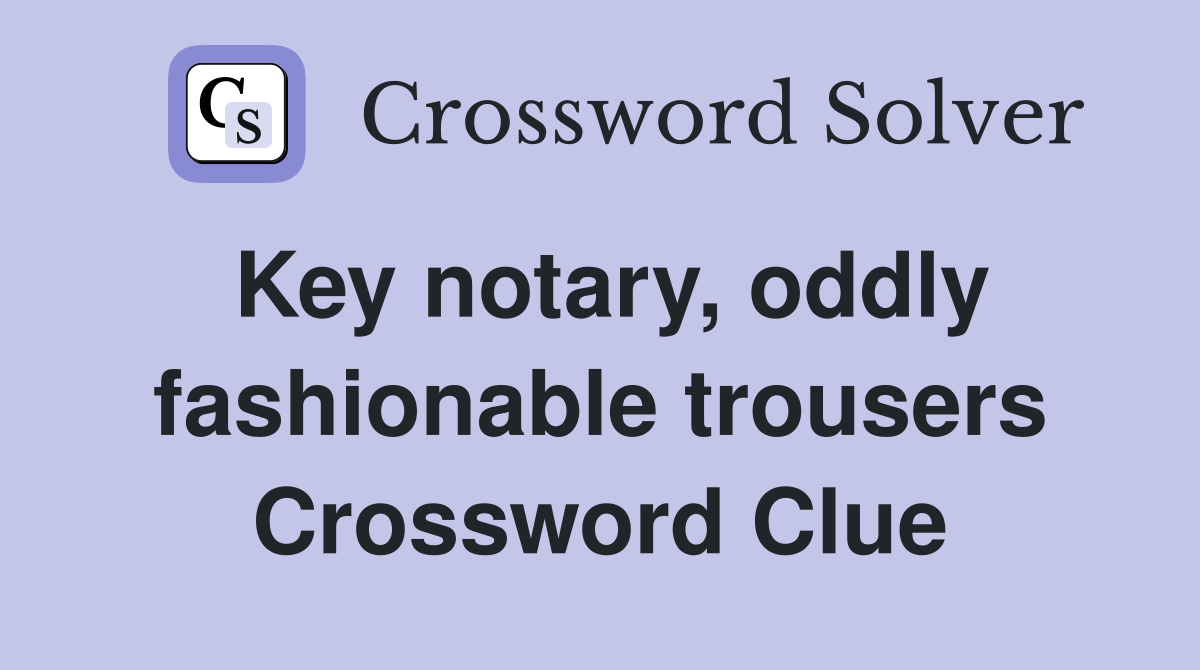 Key notary, oddly fashionable trousers Crossword Clue