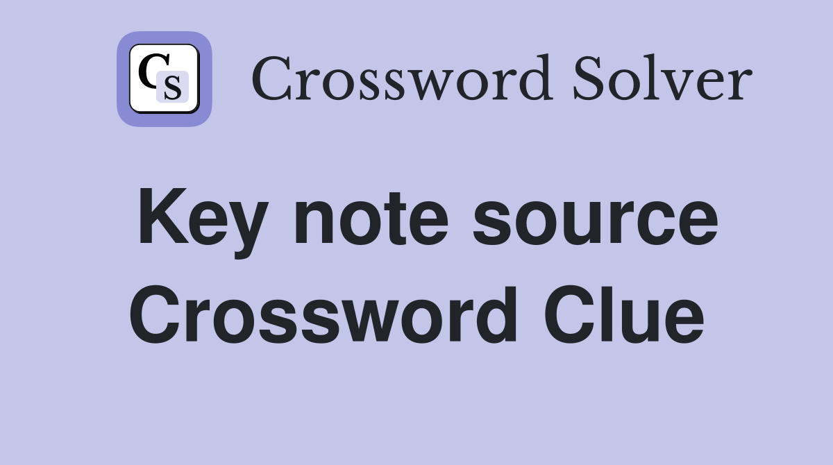 Key note source Crossword Clue