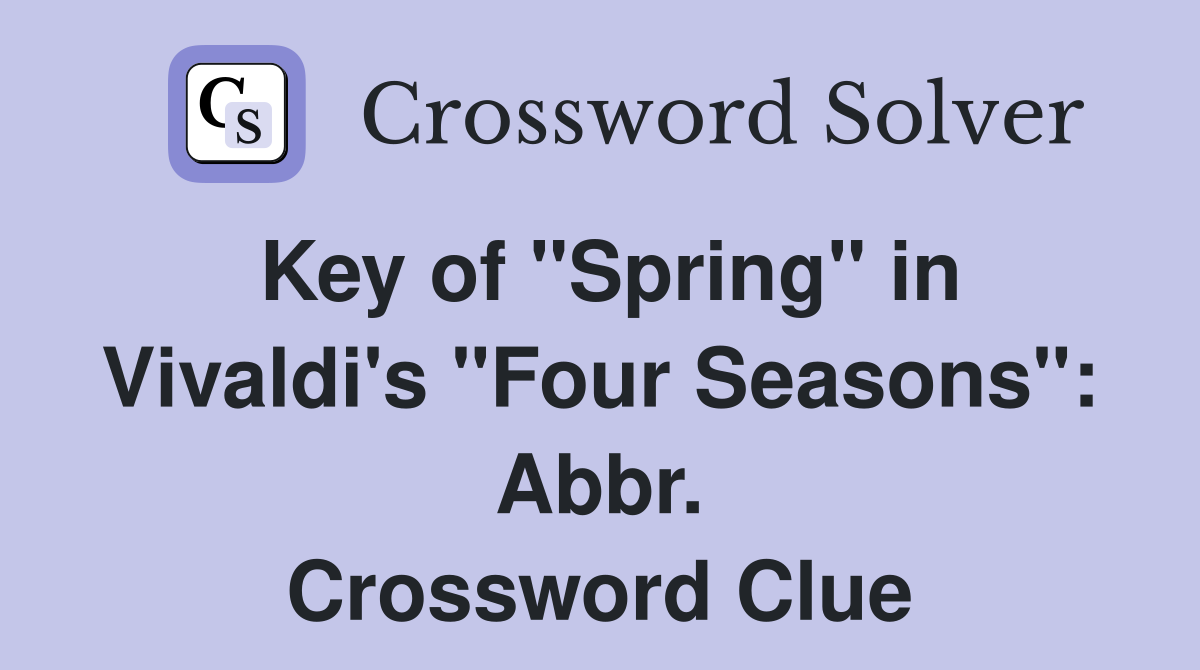 Key of "Spring" in Vivaldi's "Four Seasons": Abbr. Crossword Clue