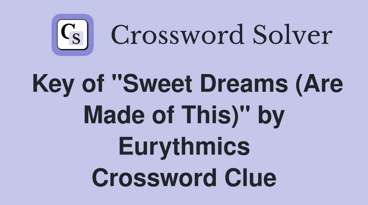 Key of "Sweet Dreams (Are Made of This)" by Eurythmics Crossword Clue