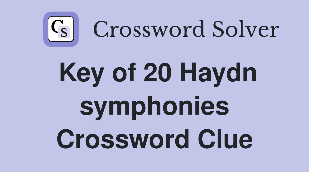 Key of 20 Haydn symphonies Crossword Clue