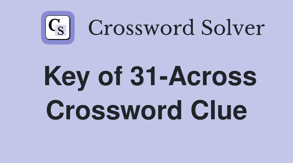 Key of 31-Across Crossword Clue