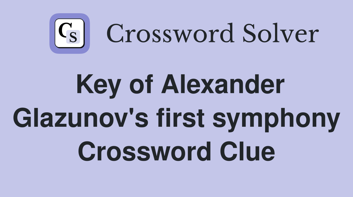 Key of Alexander Glazunov's first symphony Crossword Clue