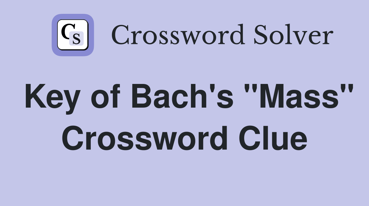 Key of Bach's "Mass" Crossword Clue