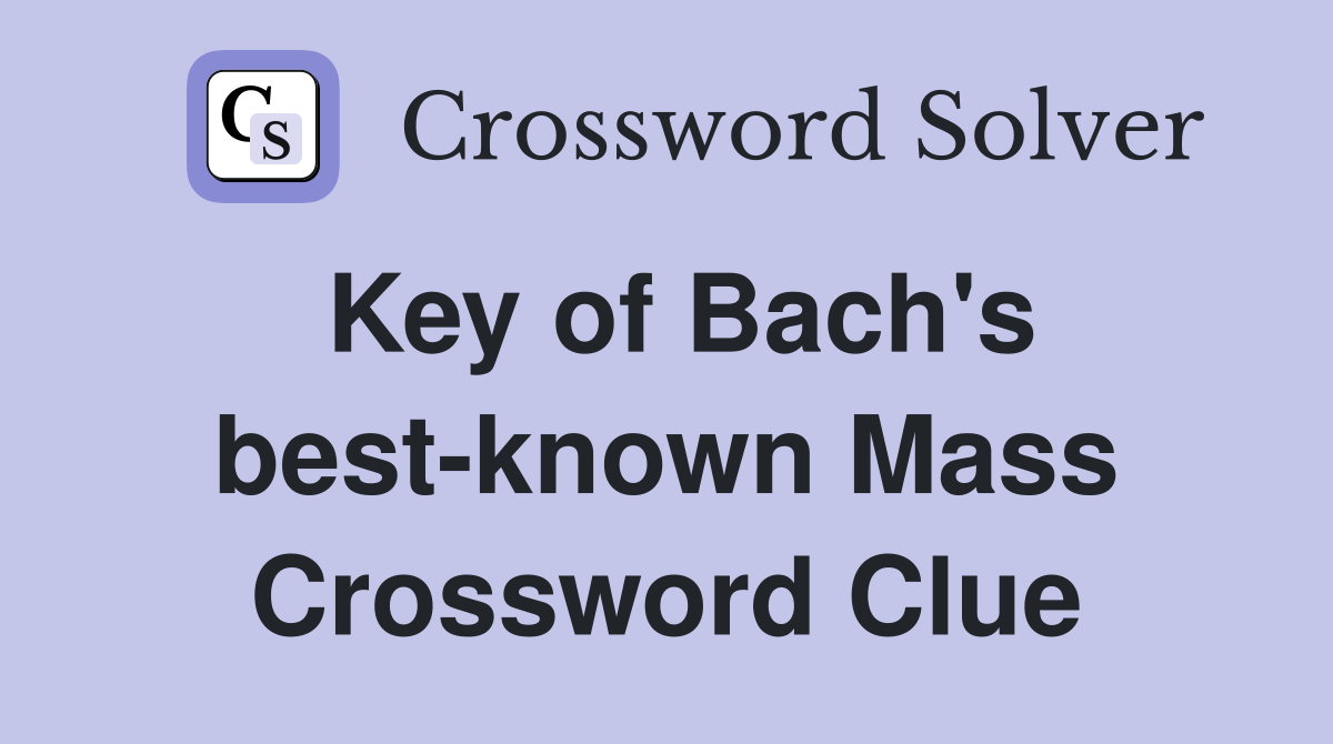 Key of Bach's best-known Mass Crossword Clue