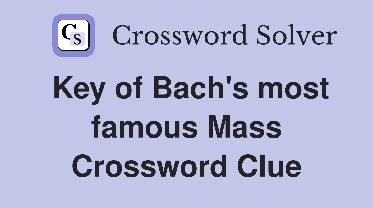 Key of Bach's most famous Mass Crossword Clue