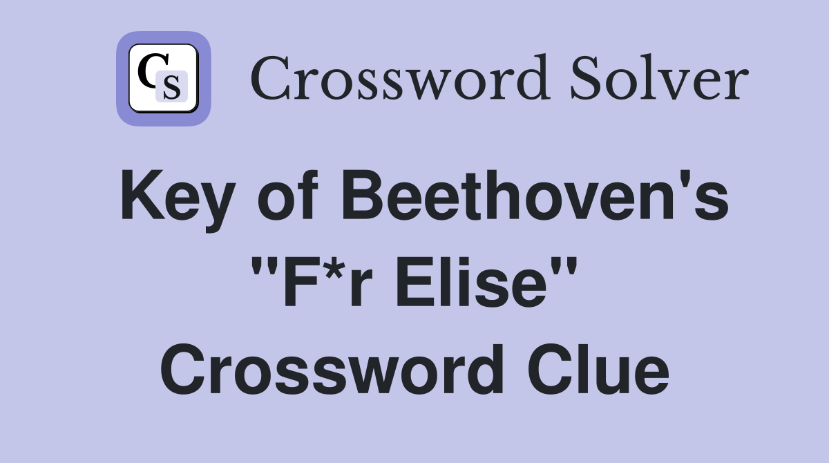 Key of Beethoven's "F*r Elise" Crossword Clue