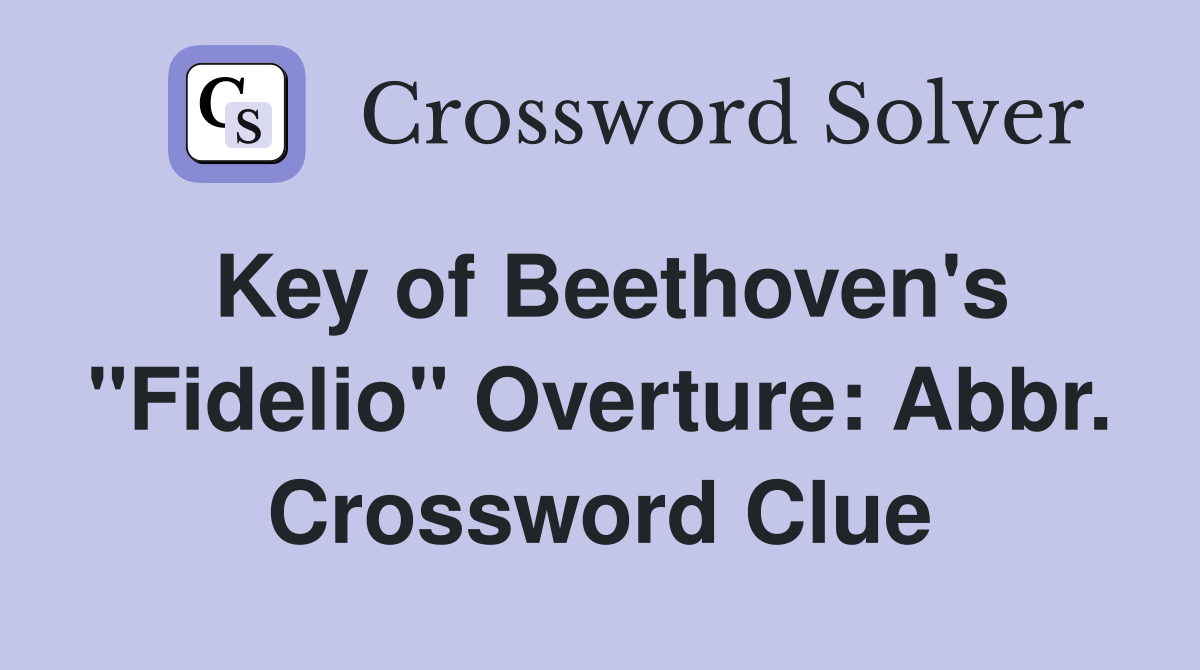 Key of Beethoven's "Fidelio" Overture: Abbr. Crossword Clue