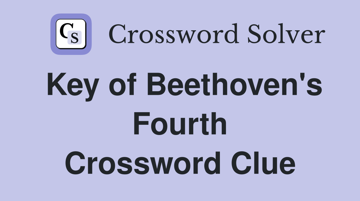 Key of Beethoven's Fourth Crossword Clue
