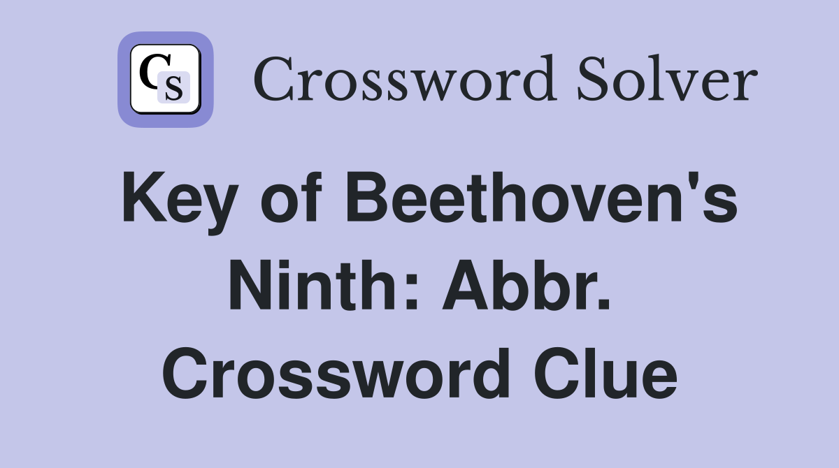Key of Beethoven's Ninth: Abbr. Crossword Clue