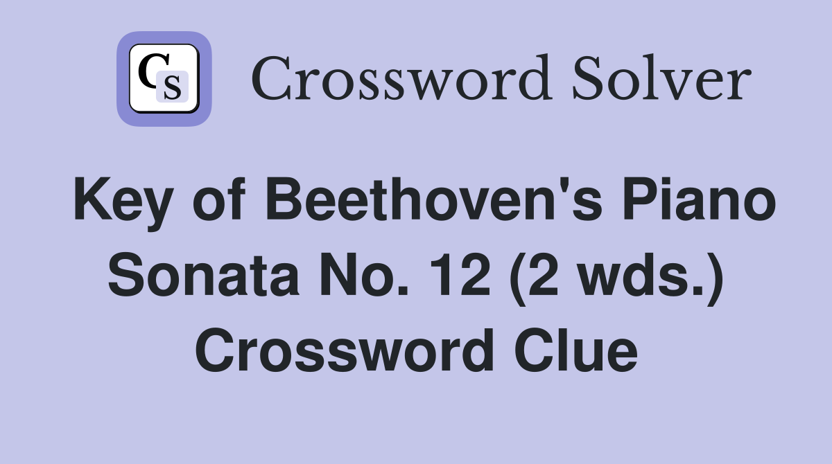 Key of Beethoven's Piano Sonata No. 12 (2 wds.) Crossword Clue