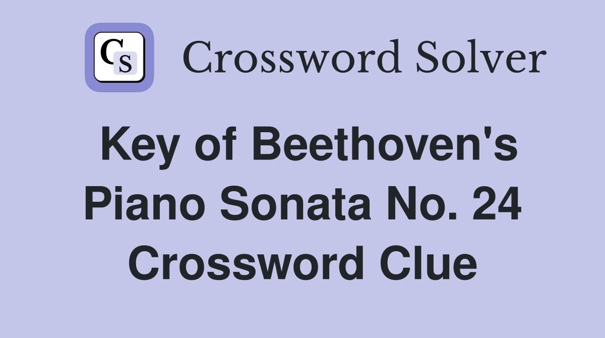 Key of Beethoven's Piano Sonata No. 24 Crossword Clue