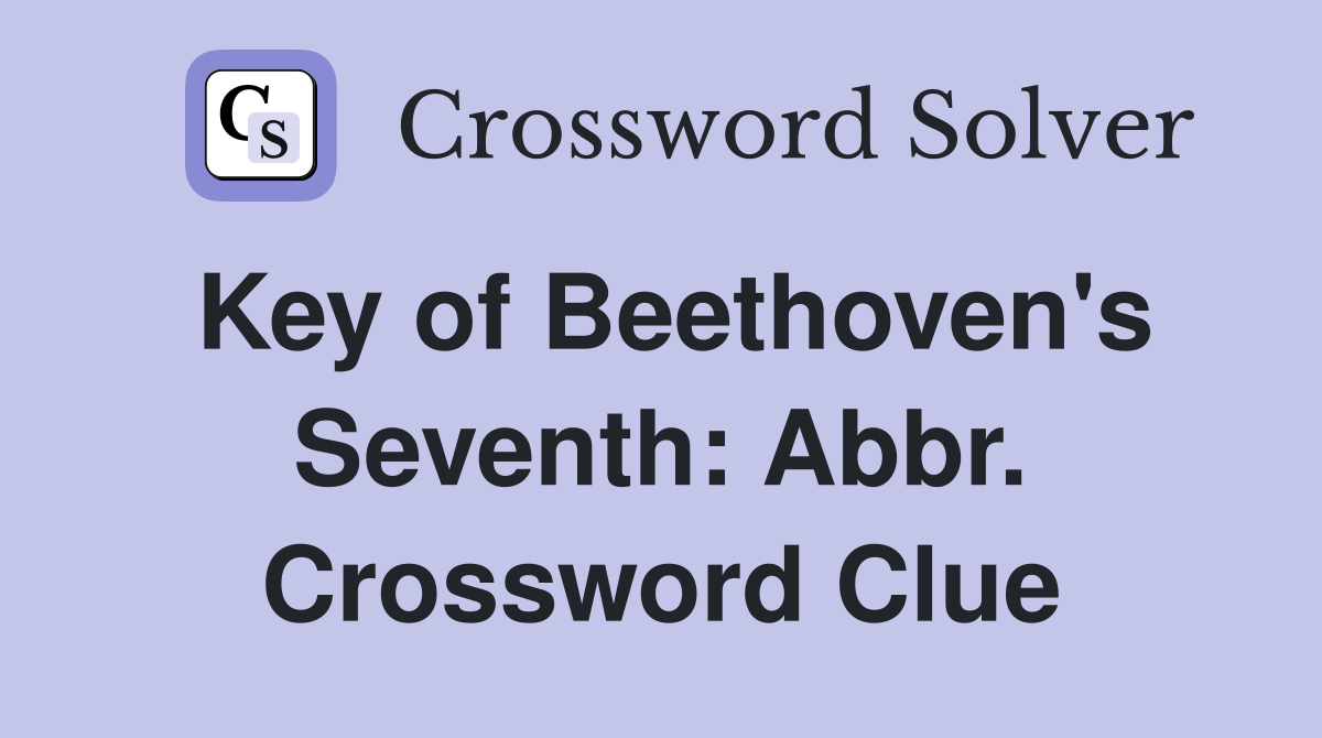 Key of Beethoven's Seventh: Abbr. Crossword Clue