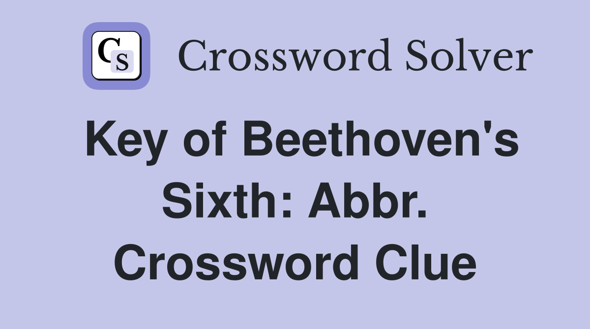 Key of Beethoven's Sixth: Abbr. Crossword Clue