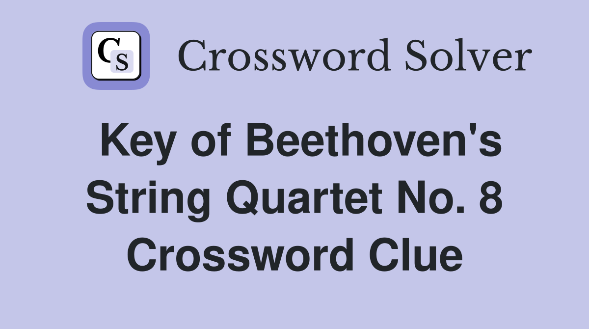 Key of Beethoven's String Quartet No. 8 Crossword Clue