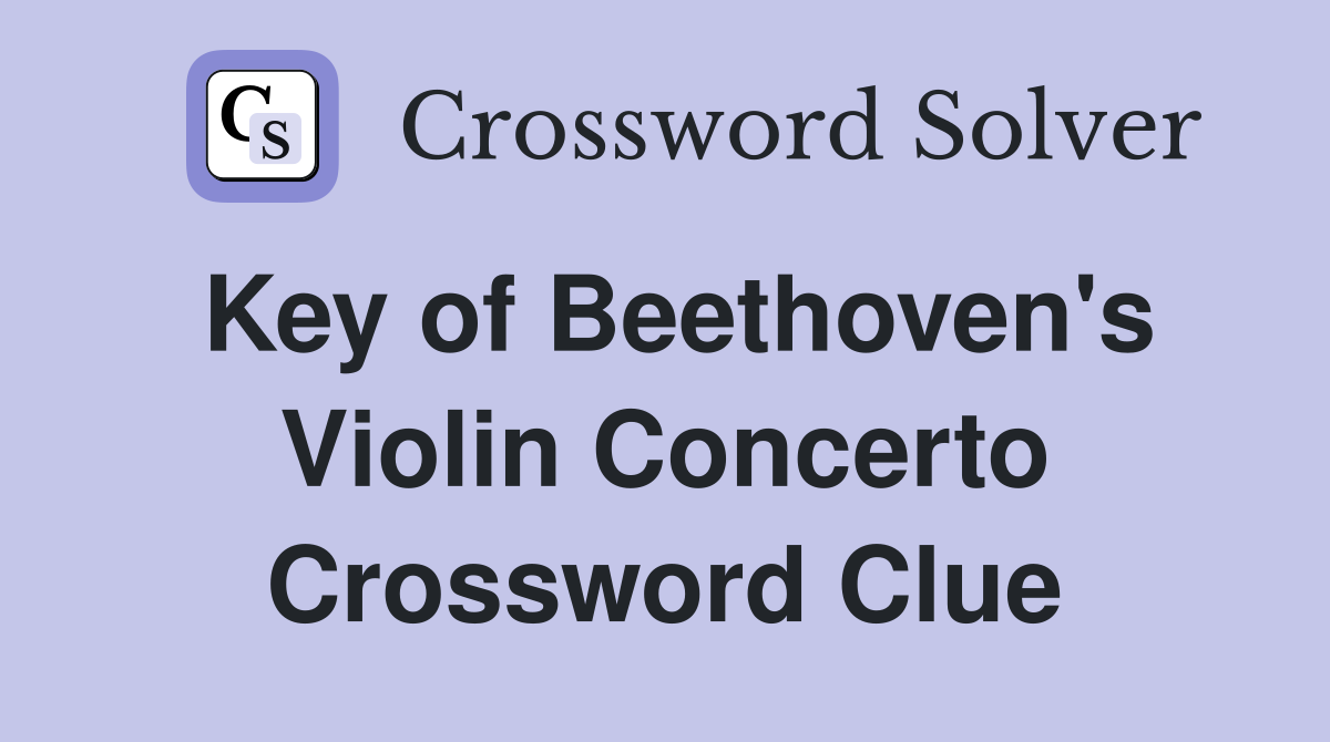 Key of Beethoven's Violin Concerto Crossword Clue