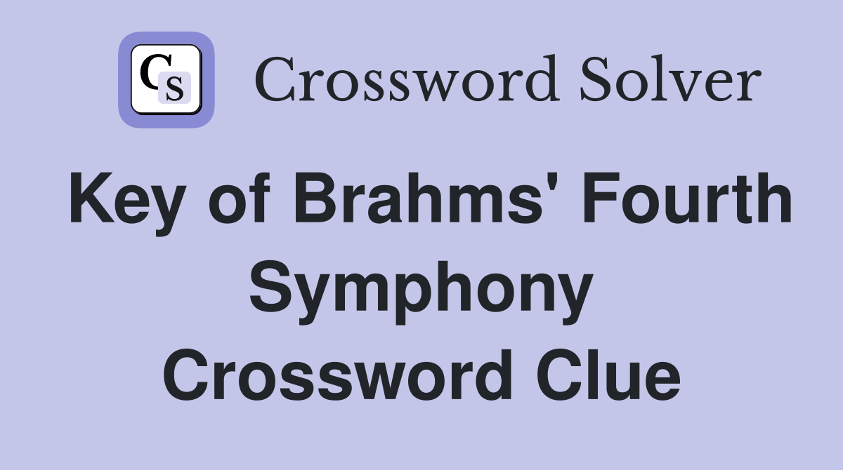 Key of Brahms' Fourth Symphony Crossword Clue