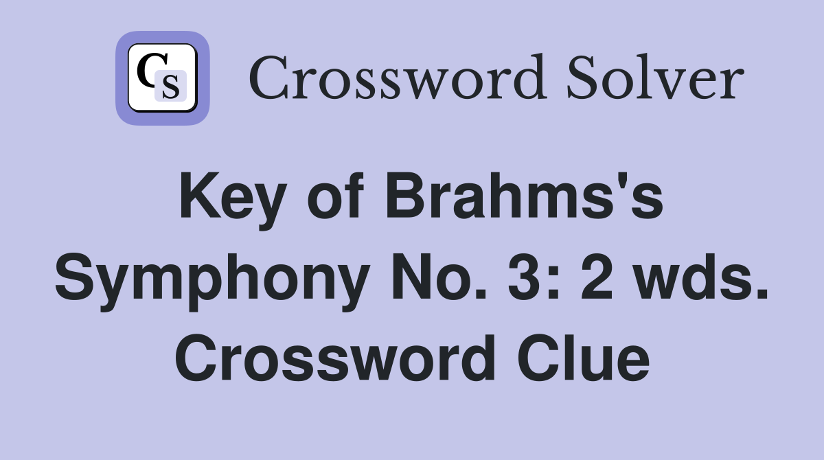 Key of Brahms's Symphony No. 3: 2 wds. Crossword Clue