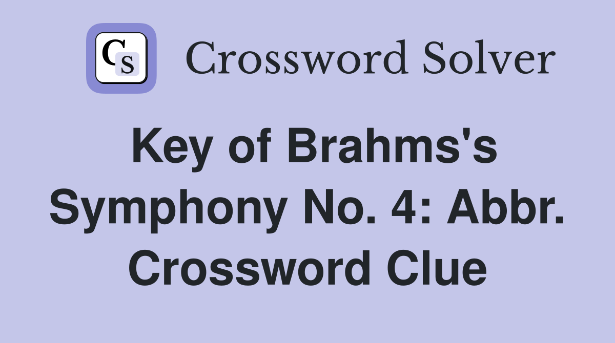 Key of Brahms's Symphony No. 4: Abbr. Crossword Clue