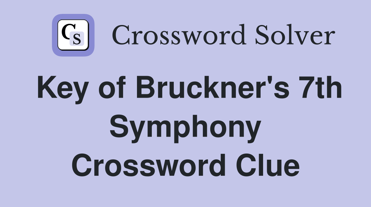 Key of Bruckner's 7th Symphony Crossword Clue