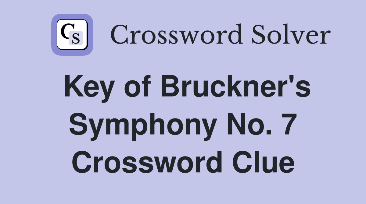 Key of Bruckner's Symphony No. 7 Crossword Clue