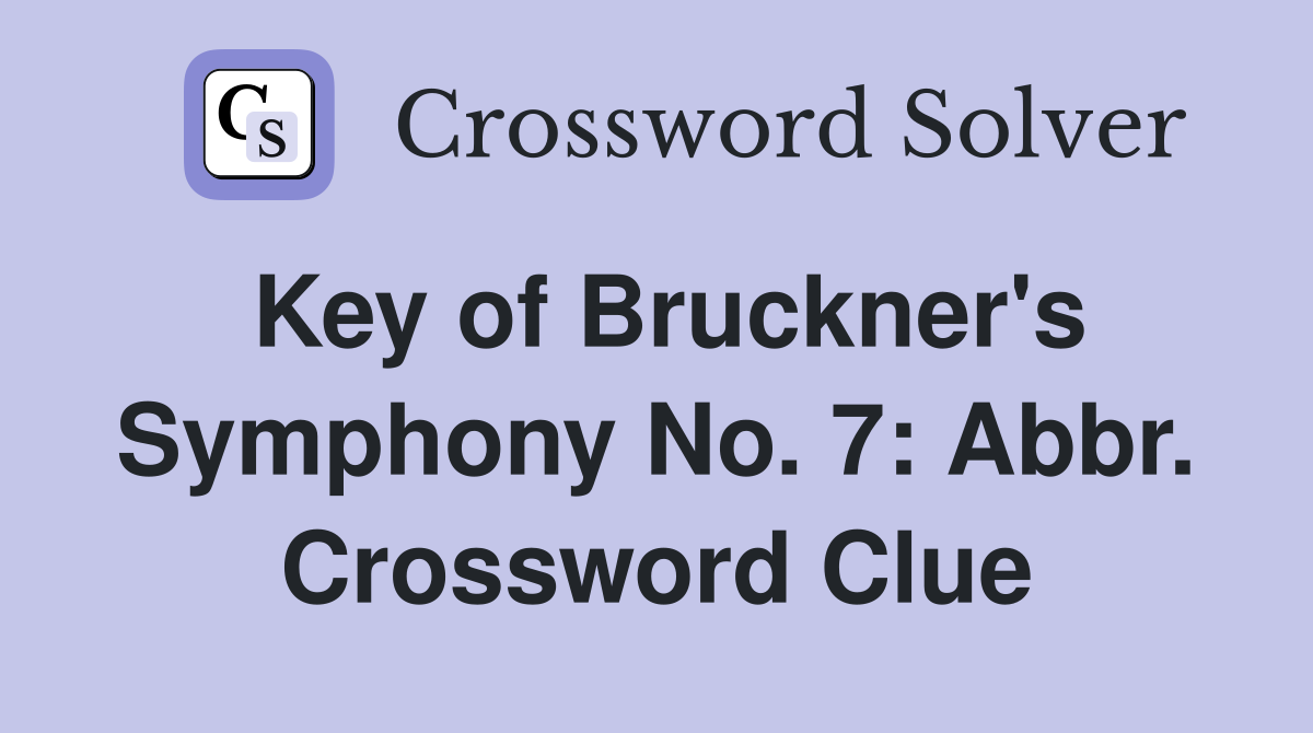 Key of Bruckner's Symphony No. 7: Abbr. Crossword Clue