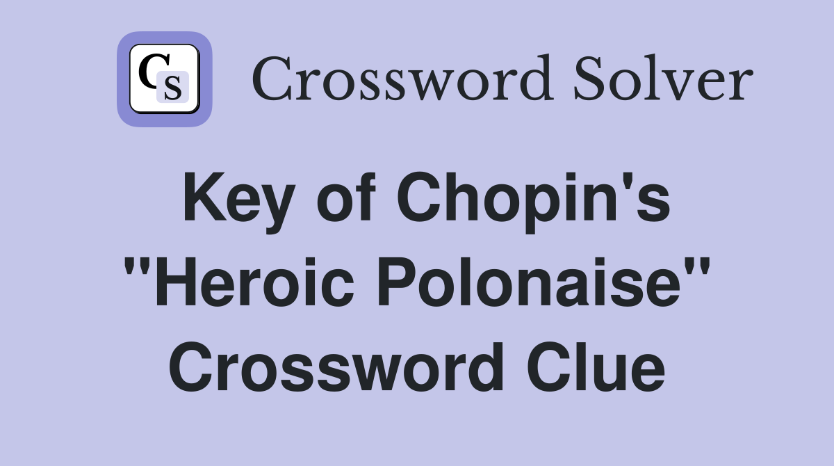 Key of Chopin's "Heroic Polonaise" Crossword Clue